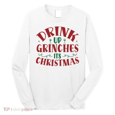 Drink Up Grinches Its Christmas Long Sleeve Shirt