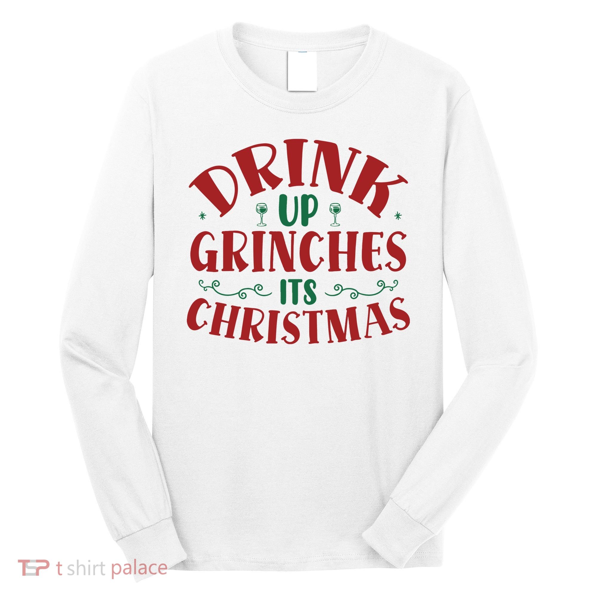 Drink Up Grinches Its Christmas Long Sleeve Shirt