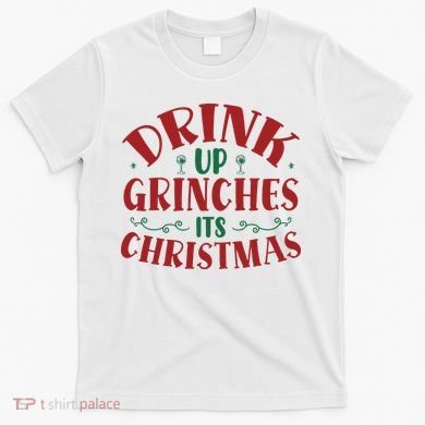 Drink Up Grinches Its Christmas T-Shirt