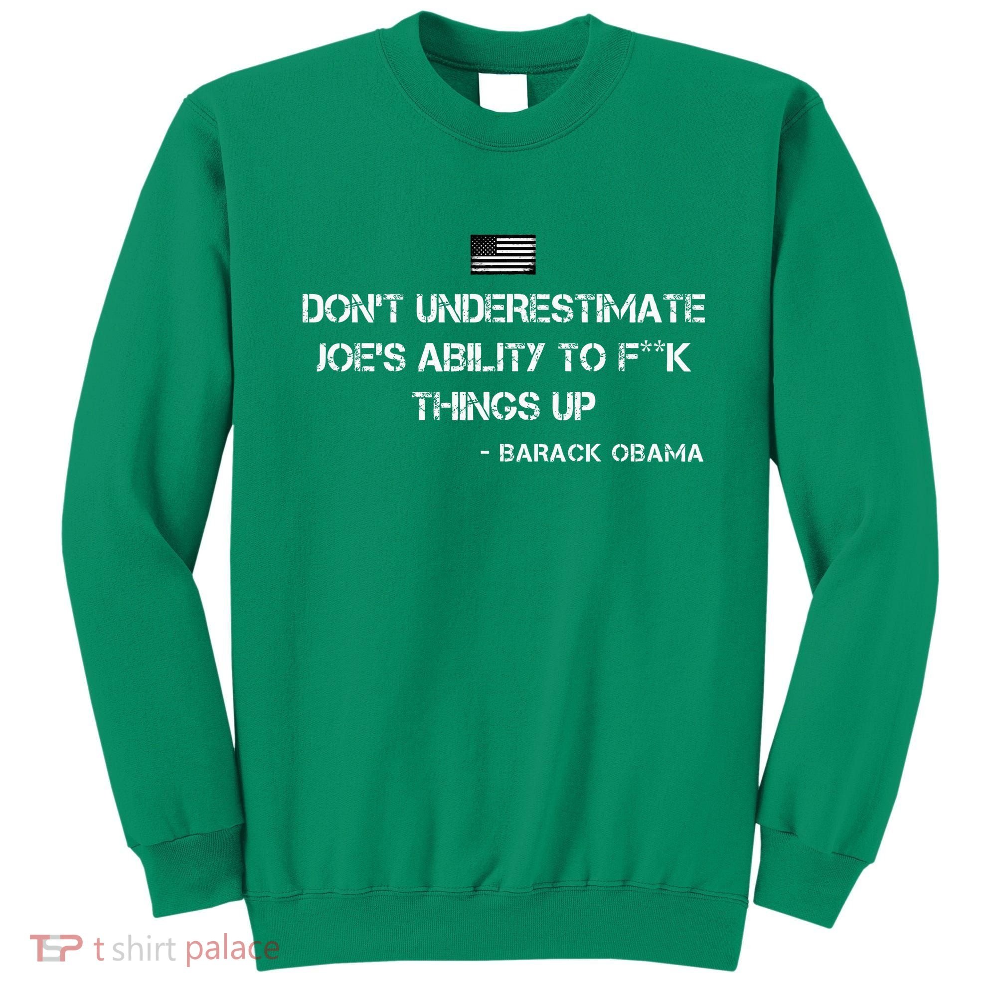 DonT Underestimate JoeS Ability To Fuck Things Up Obama Sweatshirt