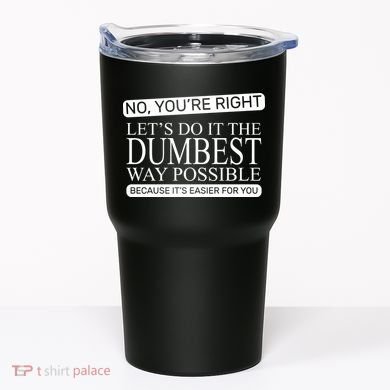Dumbest Way Possible Tumbler
