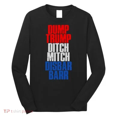 Dump Trump Ditch Mitch Disbar Barr Long Sleeve Shirt