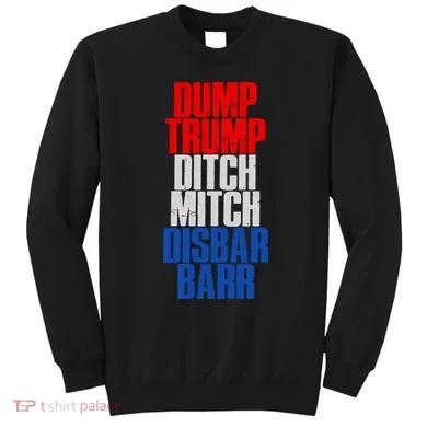 Dump Trump Ditch Mitch Disbar Barr Sweatshirt