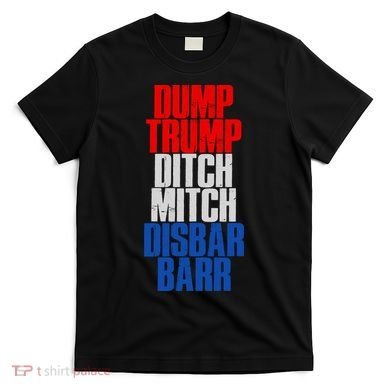Dump Trump Ditch Mitch Disbar Barr T-Shirt