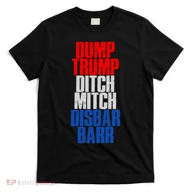 Dump Trump Ditch Mitch Disbar Barr T-Shirt