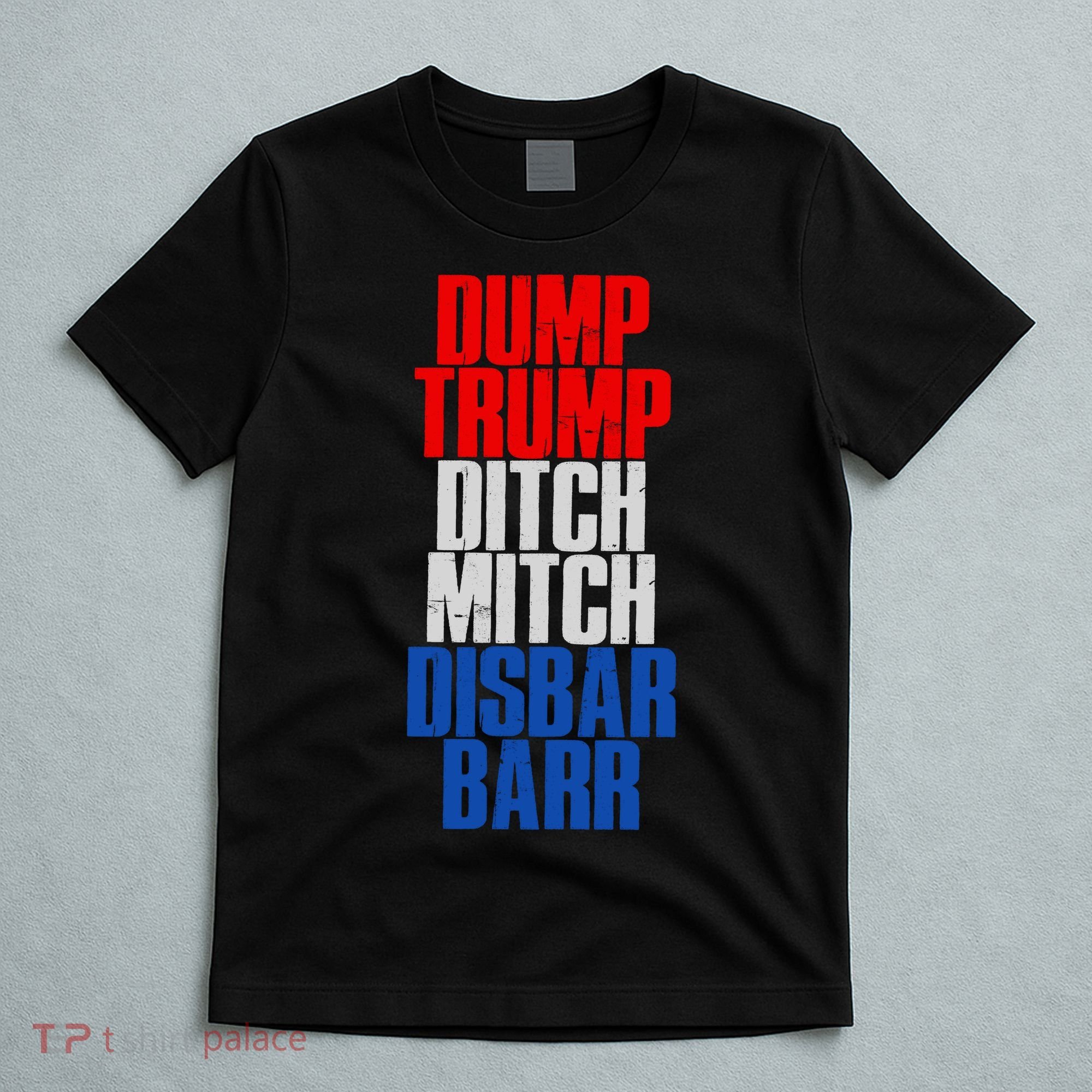 Dump Trump Ditch Mitch Disbar Barr T-Shirt