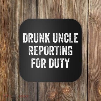 Drunk Uncle Reporting For Duty Coaster