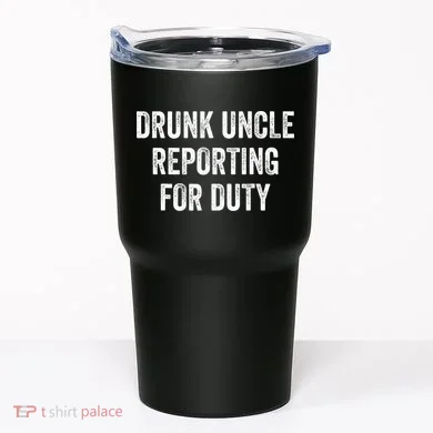 Drunk Uncle Reporting For Duty Tumbler