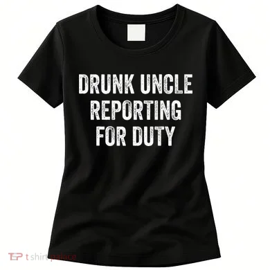 Drunk Uncle Reporting For Duty Women's T-Shirt