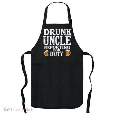 Drunk Uncle Reporting For Duty Apron
