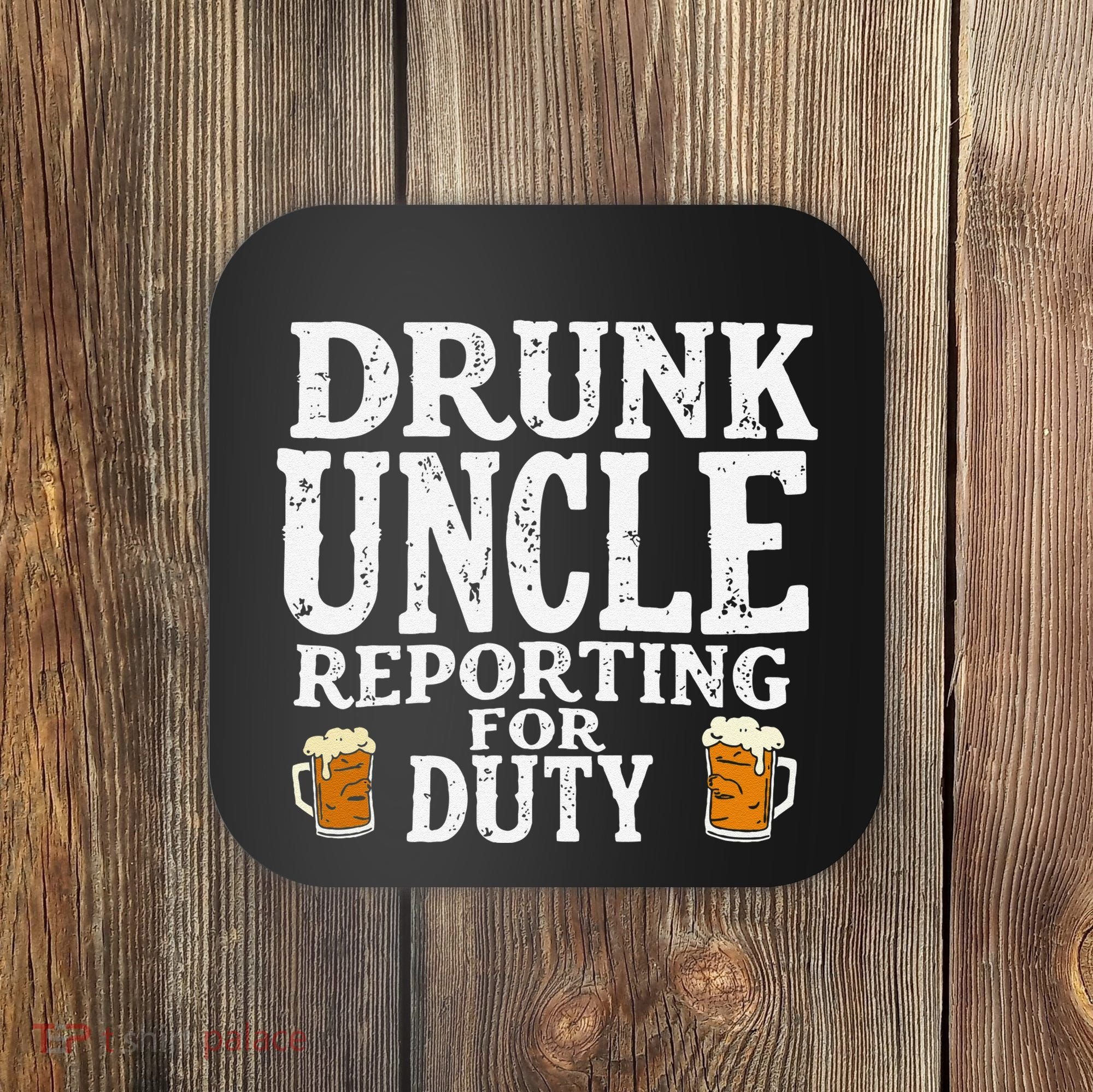 Drunk Uncle Reporting For Duty Coaster