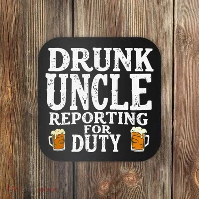 Drunk Uncle Reporting For Duty Coaster