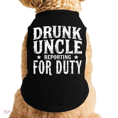 Drunk Uncle Reporting For Duty Drunk Uncle Funny Drinking Doggie Tank