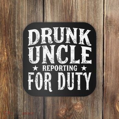 Drunk Uncle Reporting For Duty Drunk Uncle Funny Drinking Coaster