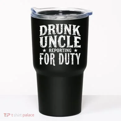 Drunk Uncle Reporting For Duty Drunk Uncle Funny Drinking Tumbler