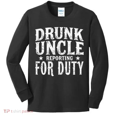 Drunk Uncle Reporting For Duty Drunk Uncle Funny Drinking Kids Long Sleeve Shirt
