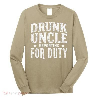 Drunk Uncle Reporting For Duty Drunk Uncle Funny Drinking Long Sleeve Shirt