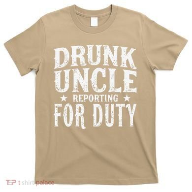 Drunk Uncle Reporting For Duty Drunk Uncle Funny Drinking T-Shirt