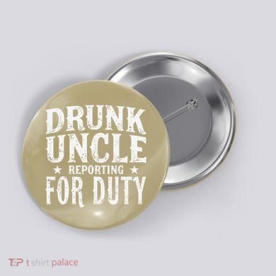 Drunk Uncle Reporting For Duty Drunk Uncle Funny Drinking Button