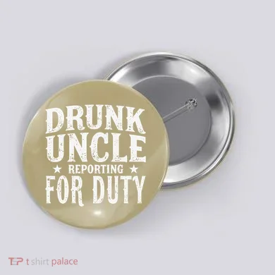 Drunk Uncle Reporting For Duty Drunk Uncle Funny Drinking Button