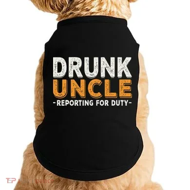 Drunk Uncle Reporting For Duty Doggie Tank