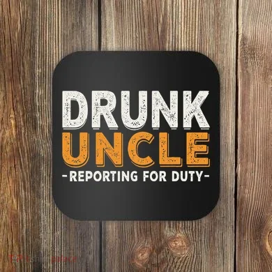 Drunk Uncle Reporting For Duty Coaster