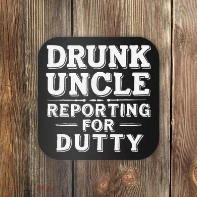 Drunk Uncle Reporting For Duty Coaster