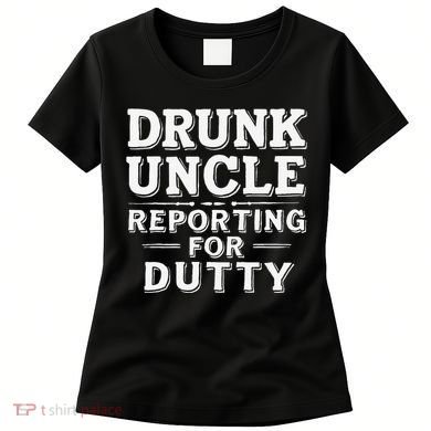 Drunk Uncle Reporting For Duty Women's T-Shirt