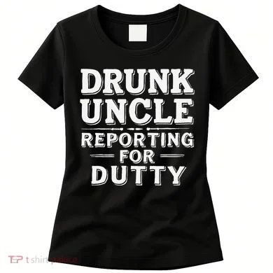 Drunk Uncle Reporting For Duty Women's T-Shirt