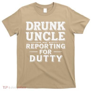 Drunk Uncle Reporting For Duty T-Shirt