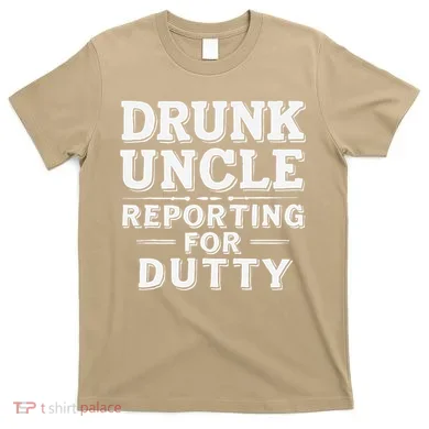 Drunk Uncle Reporting For Duty T-Shirt
