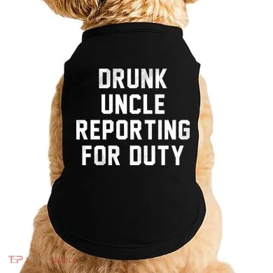 Drunk Uncle Reporting For Duty Doggie Tank