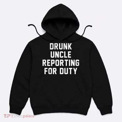 Drunk Uncle Reporting For Duty Hoodie