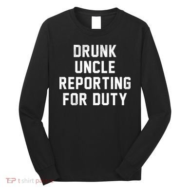 Drunk Uncle Reporting For Duty Long Sleeve Shirt