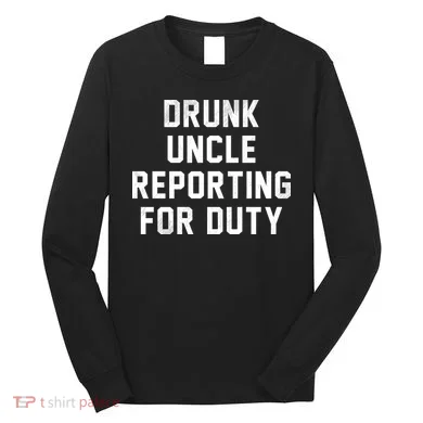 Drunk Uncle Reporting For Duty Long Sleeve Shirt