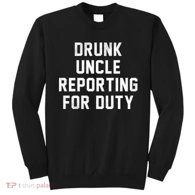 Drunk Uncle Reporting For Duty Sweatshirt