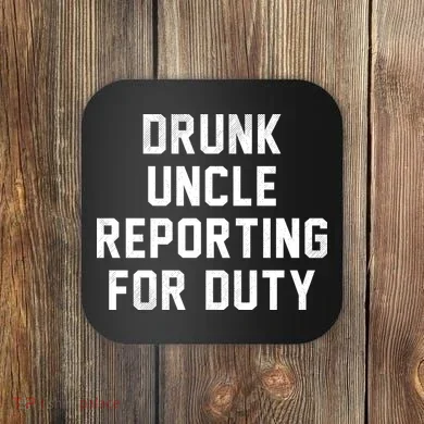 Drunk Uncle Reporting For Duty Coaster