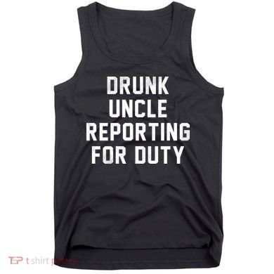 Drunk Uncle Reporting For Duty Tank Top
