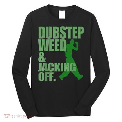 Dubstep Weed And Jacking Off Long Sleeve Shirt