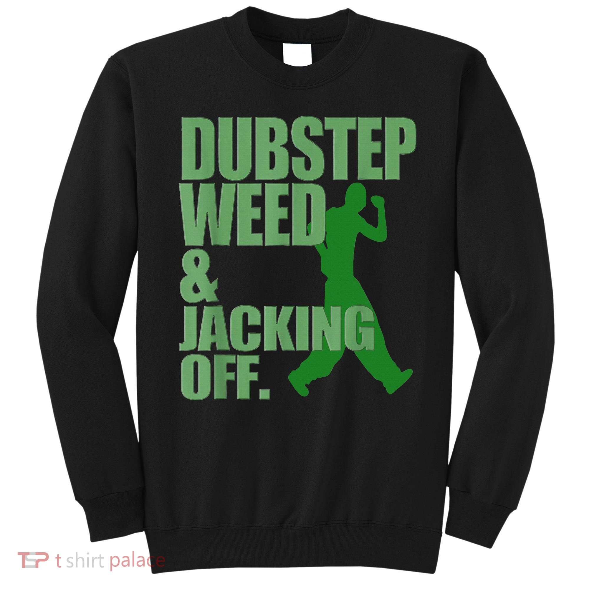 Dubstep Weed And Jacking Off Sweatshirt