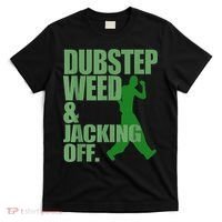 Dubstep Weed And Jacking Off T-Shirt thumb 0
