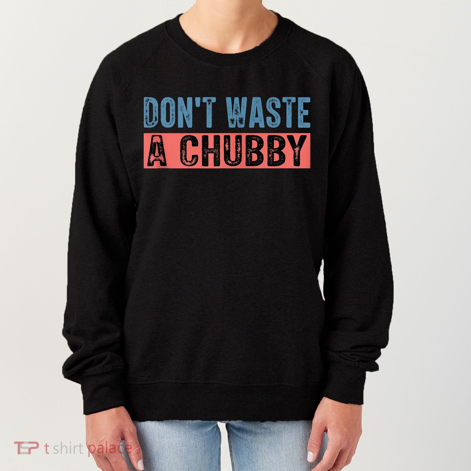Don't Waste A Chubby Funny Saying Women's Sweatshirt