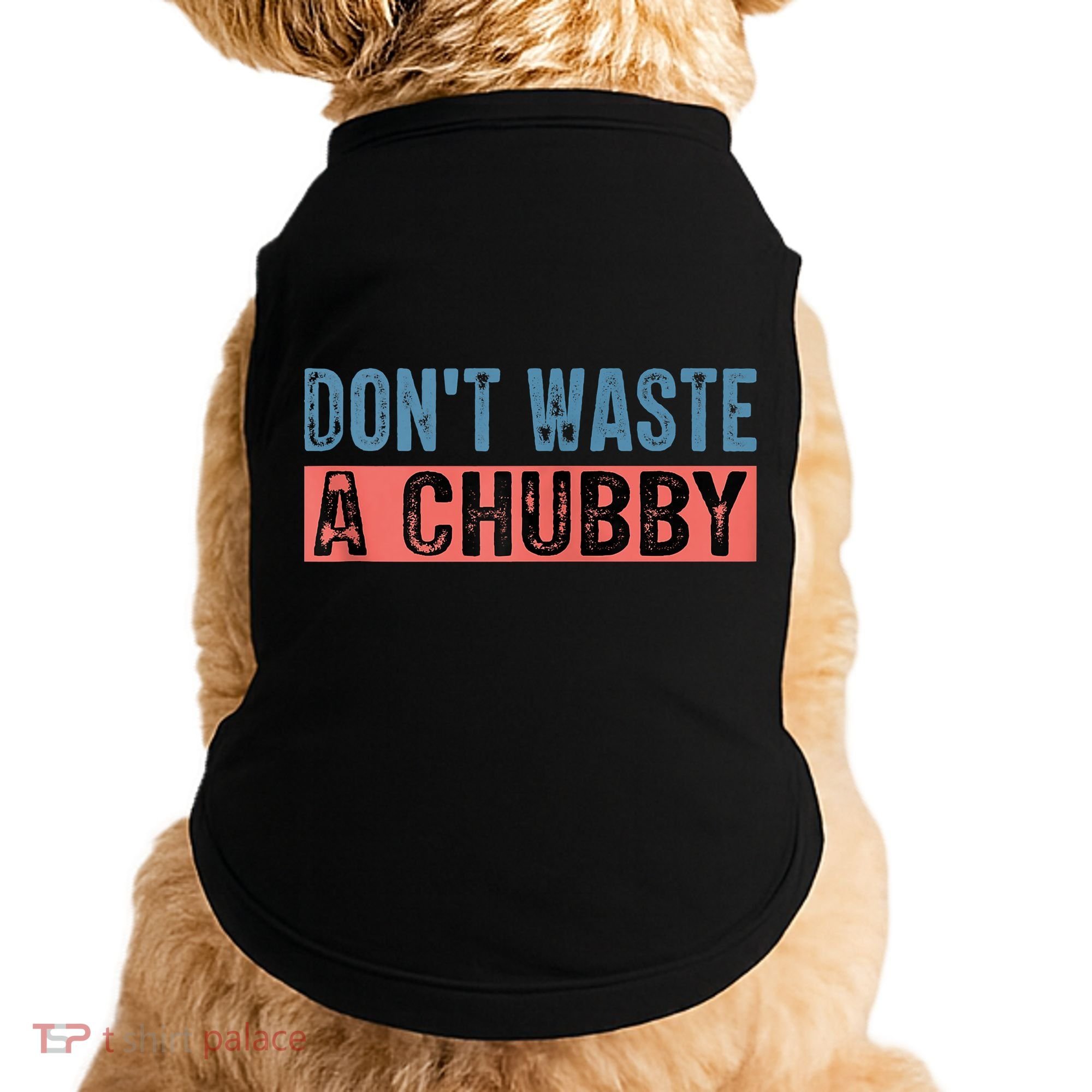 Don't Waste A Chubby Funny Saying Doggie Tank