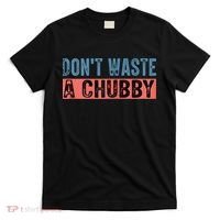 Don't Waste A Chubby Funny Saying T-Shirt thumb 0