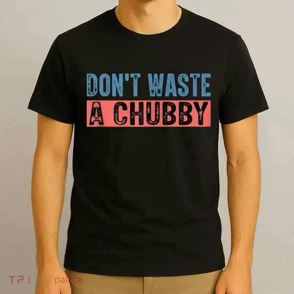 Don't Waste A Chubby Funny Saying T-Shirt