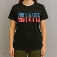 Don't Waste A Chubby Funny Saying T-Shirt thumb 4