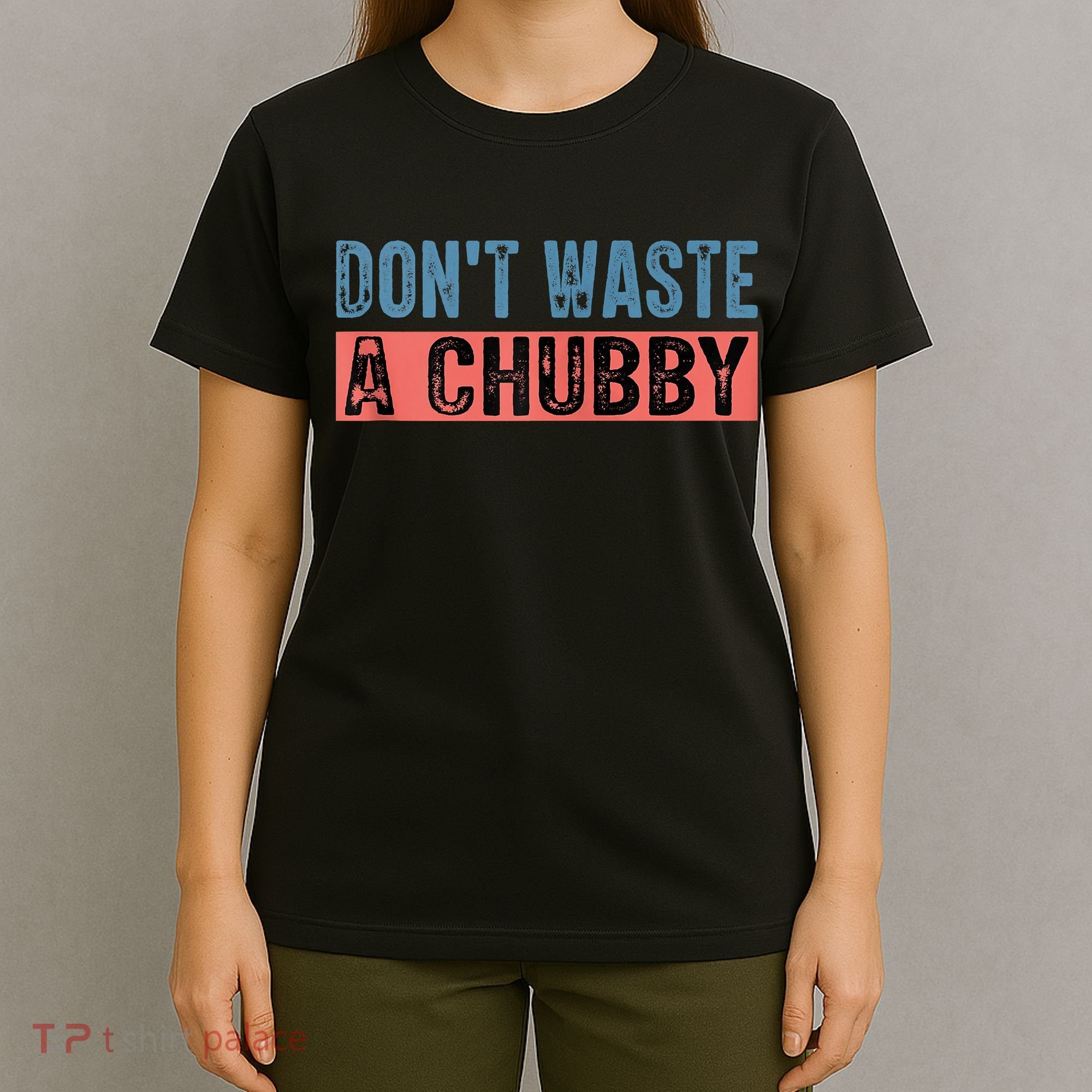 Don't Waste A Chubby Funny Saying T-Shirt