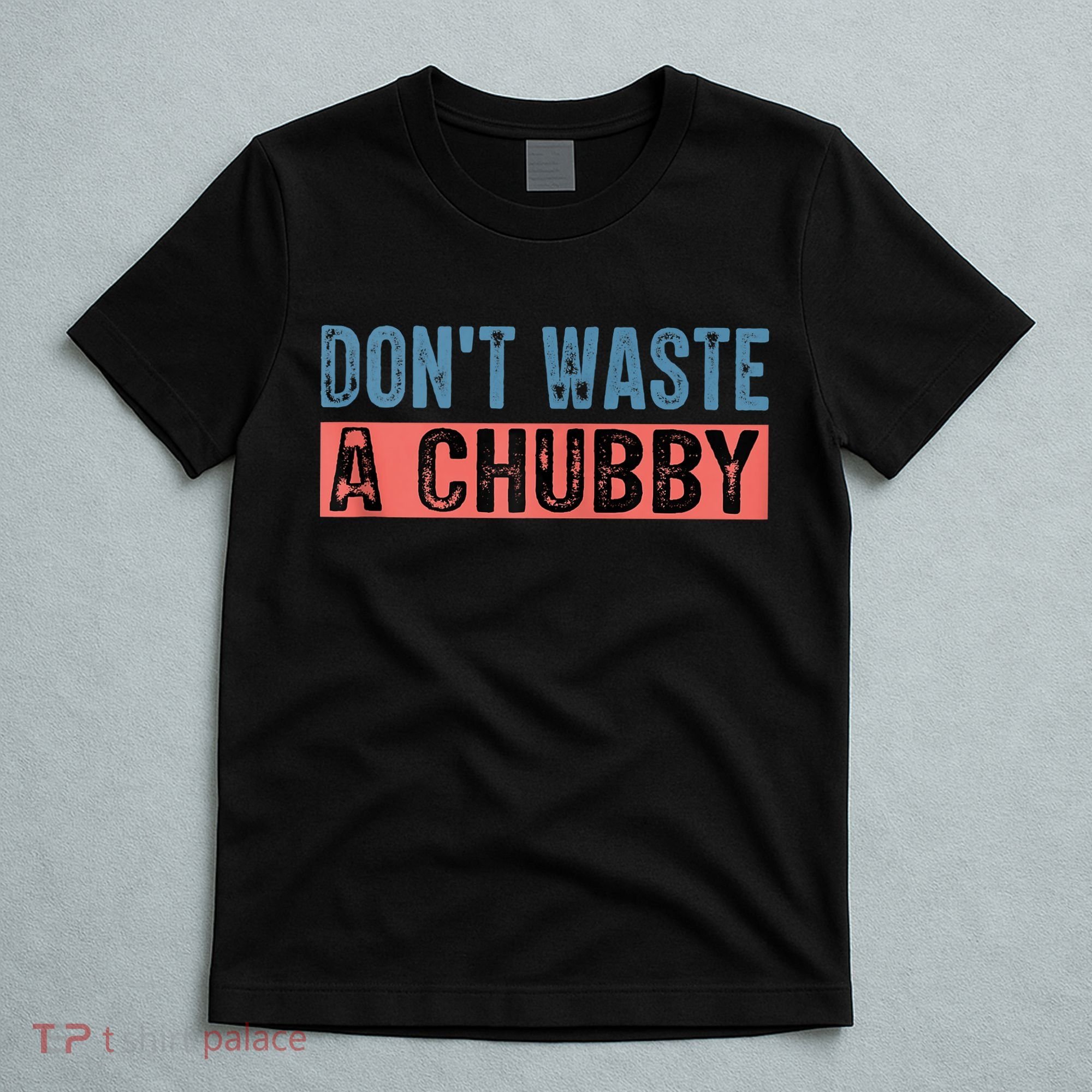 Don't Waste A Chubby Funny Saying T-Shirt