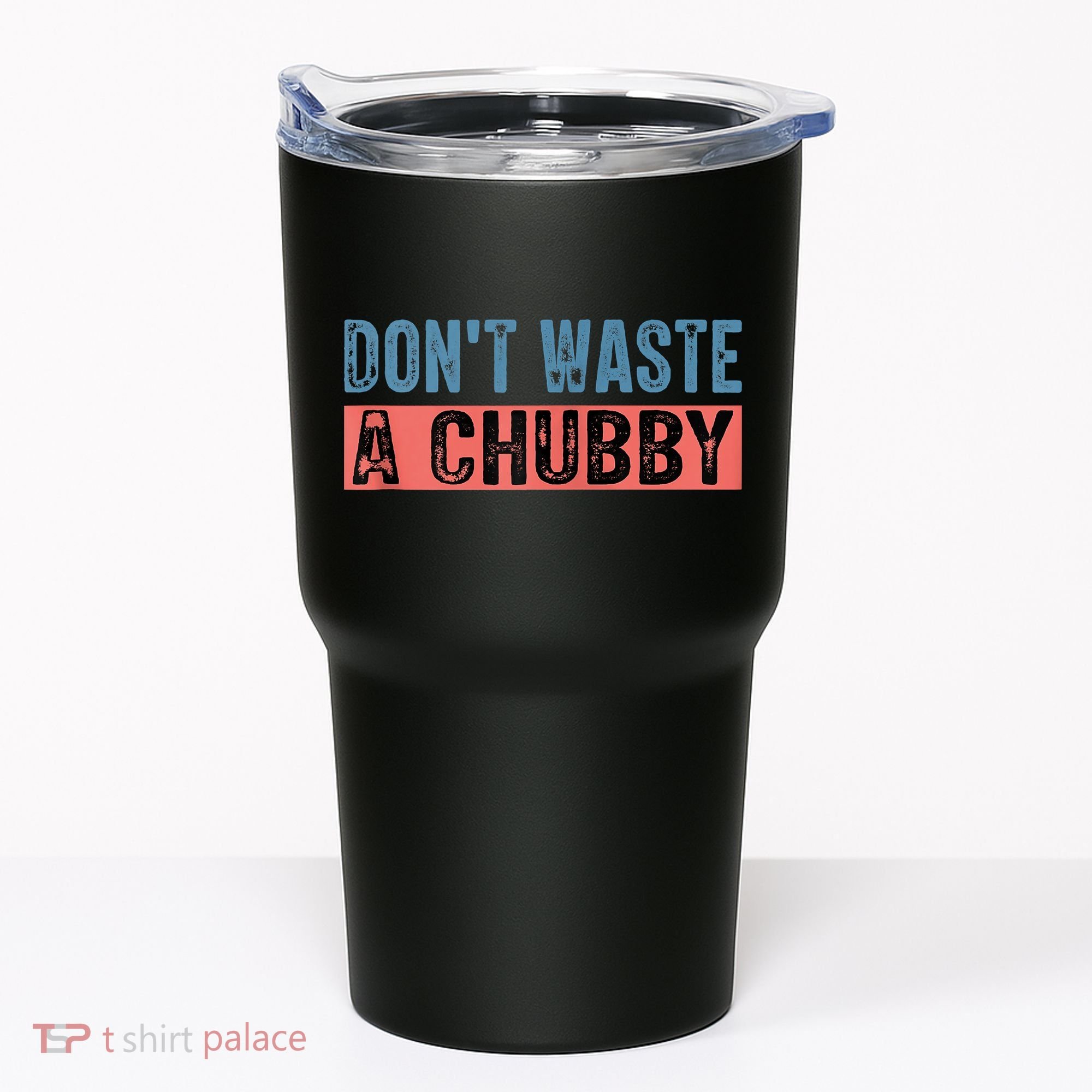 Don't Waste A Chubby Funny Saying Tumbler