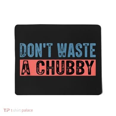 Don't Waste A Chubby Funny Saying Mousepad